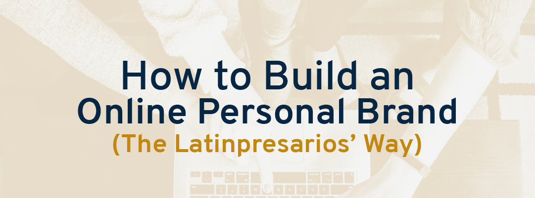 How to Build an Online Personal Brand - The Latinpresarios' Way